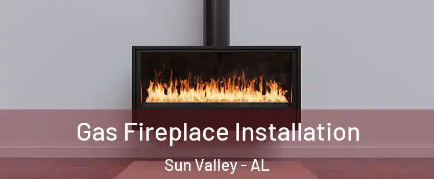 Gas Fireplace Installation Sun Valley - AL
