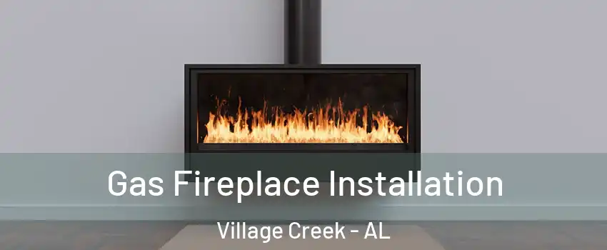 Gas Fireplace Installation Village Creek - AL