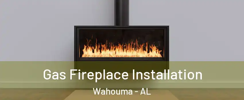 Gas Fireplace Installation Wahouma - AL