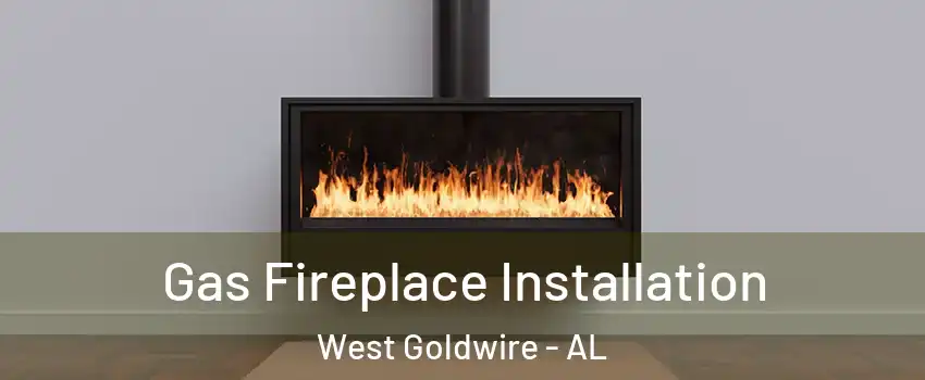 Gas Fireplace Installation West Goldwire - AL