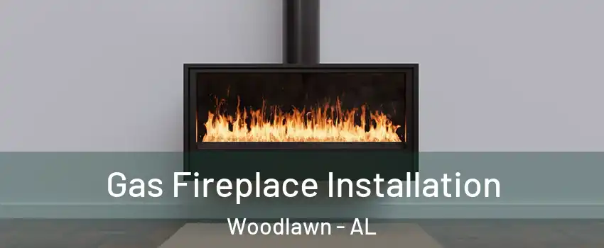 Gas Fireplace Installation Woodlawn - AL
