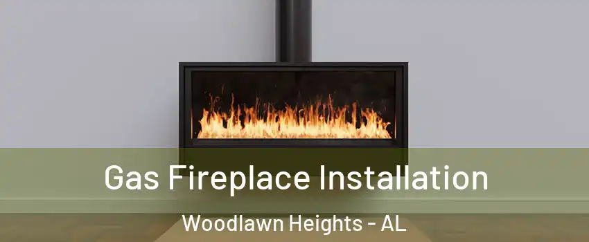 Gas Fireplace Installation Woodlawn Heights - AL