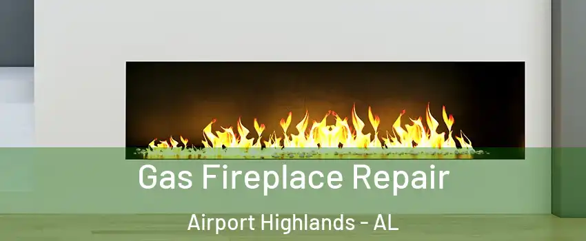 Gas Fireplace Repair Airport Highlands - AL