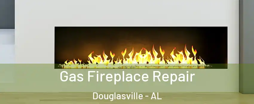 Gas Fireplace Repair Douglasville - AL
