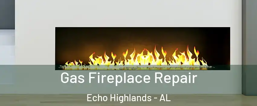 Gas Fireplace Repair Echo Highlands - AL