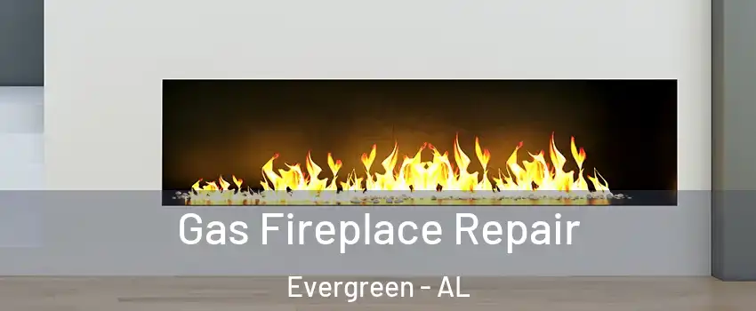 Gas Fireplace Repair Evergreen - AL