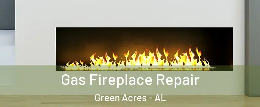 Gas Fireplace Repair Green Acres - AL