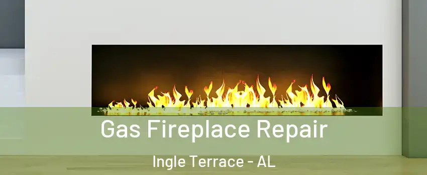 Gas Fireplace Repair Ingle Terrace - AL