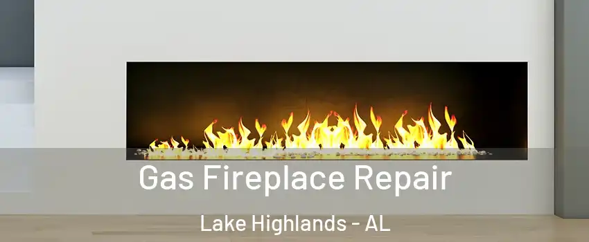 Gas Fireplace Repair Lake Highlands - AL