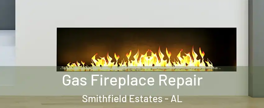 Gas Fireplace Repair Smithfield Estates - AL