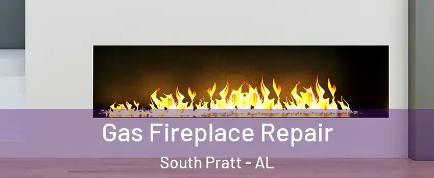 Gas Fireplace Repair South Pratt - AL