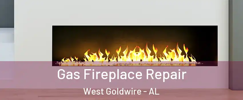 Gas Fireplace Repair West Goldwire - AL