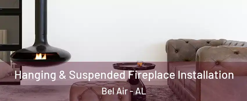 Hanging & Suspended Fireplace Installation Bel Air - AL