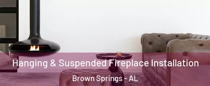 Hanging & Suspended Fireplace Installation Brown Springs - AL