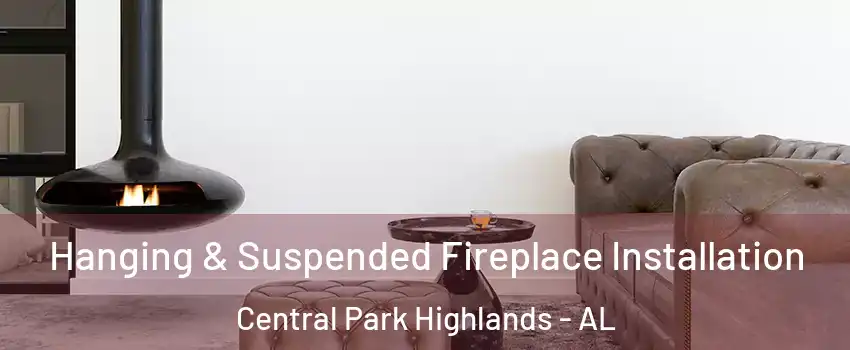 Hanging & Suspended Fireplace Installation Central Park Highlands - AL