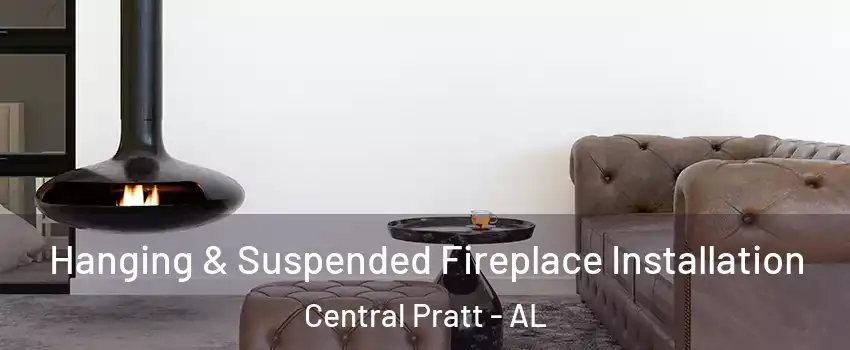 Hanging & Suspended Fireplace Installation Central Pratt - AL