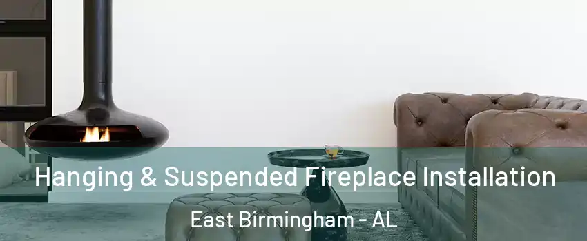 Hanging & Suspended Fireplace Installation East Birmingham - AL