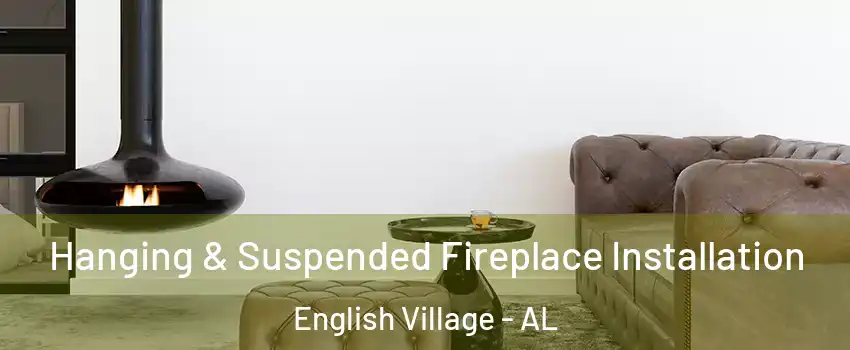 Hanging & Suspended Fireplace Installation English Village - AL