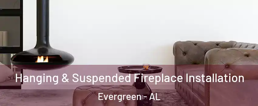 Hanging & Suspended Fireplace Installation Evergreen - AL