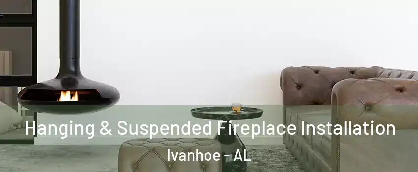 Hanging & Suspended Fireplace Installation Ivanhoe - AL