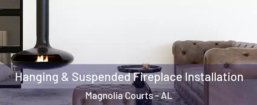 Hanging & Suspended Fireplace Installation Magnolia Courts - AL