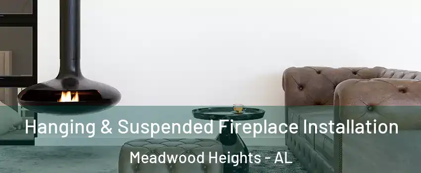 Hanging & Suspended Fireplace Installation Meadwood Heights - AL