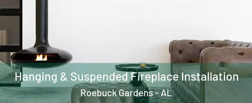 Hanging & Suspended Fireplace Installation Roebuck Gardens - AL