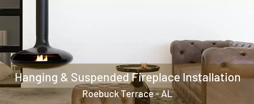 Hanging & Suspended Fireplace Installation Roebuck Terrace - AL