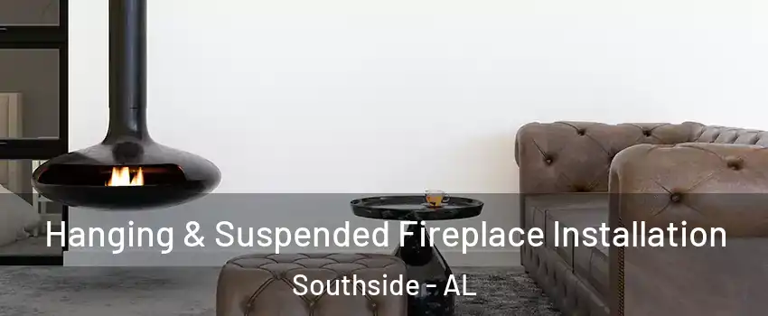 Hanging & Suspended Fireplace Installation Southside - AL