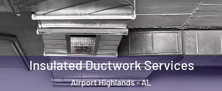 Insulated Ductwork Services Airport Highlands - AL