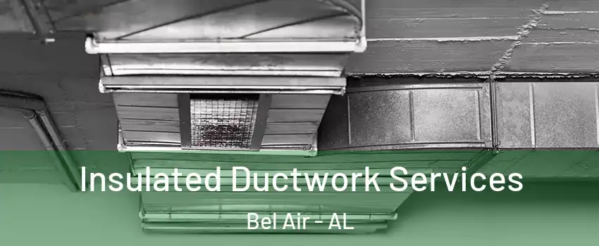 Insulated Ductwork Services Bel Air - AL