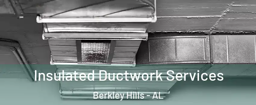 Insulated Ductwork Services Berkley Hills - AL