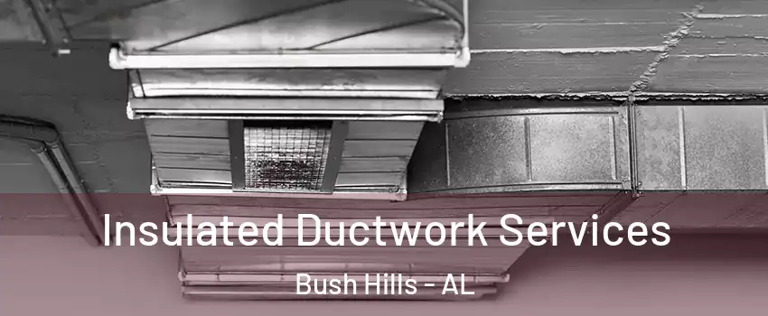 Insulated Ductwork Services Bush Hills - AL