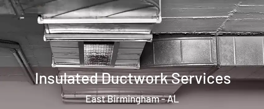Insulated Ductwork Services East Birmingham - AL