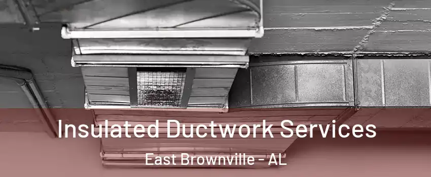 Insulated Ductwork Services East Brownville - AL