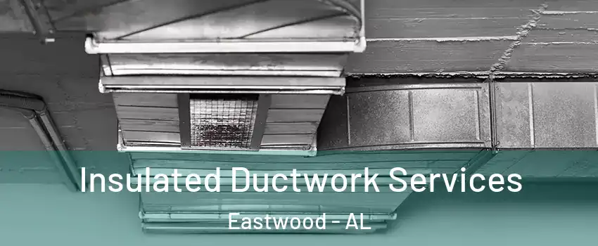 Insulated Ductwork Services Eastwood - AL