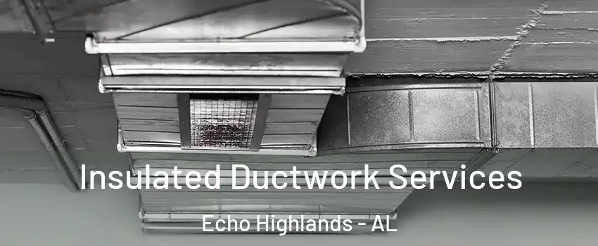 Insulated Ductwork Services Echo Highlands - AL