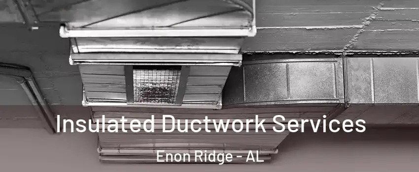 Insulated Ductwork Services Enon Ridge - AL