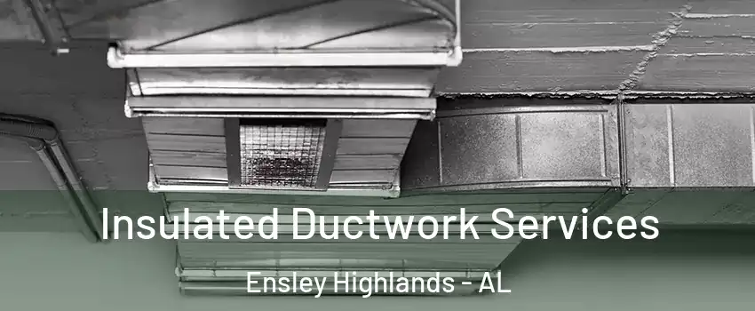 Insulated Ductwork Services Ensley Highlands - AL