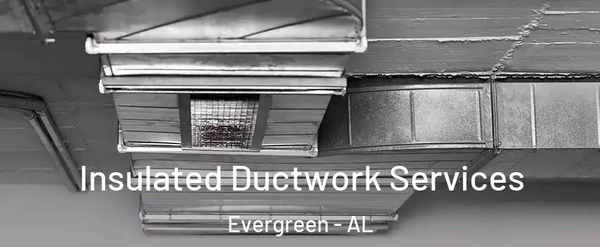Insulated Ductwork Services Evergreen - AL