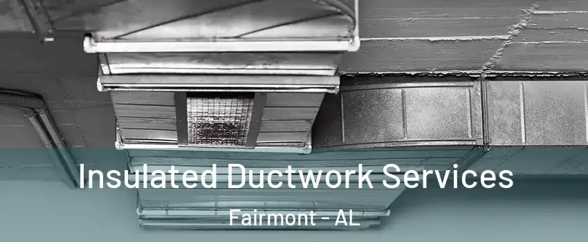 Insulated Ductwork Services Fairmont - AL