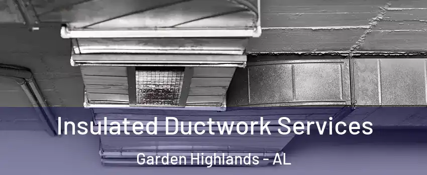 Insulated Ductwork Services Garden Highlands - AL