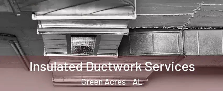 Insulated Ductwork Services Green Acres - AL