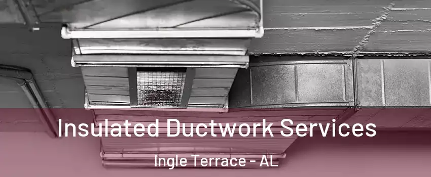 Insulated Ductwork Services Ingle Terrace - AL