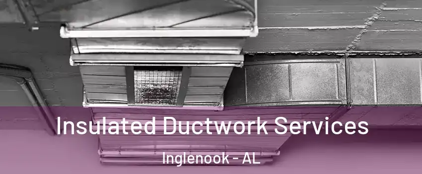 Insulated Ductwork Services Inglenook - AL