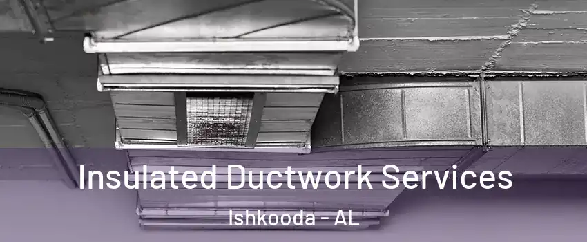Insulated Ductwork Services Ishkooda - AL