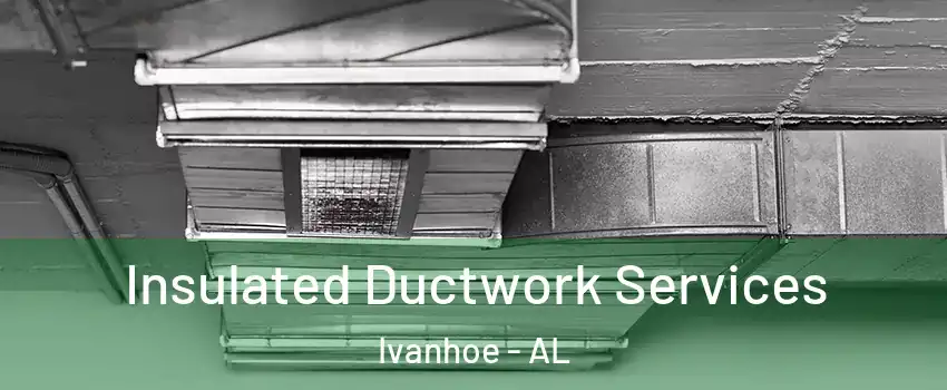 Insulated Ductwork Services Ivanhoe - AL