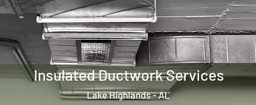 Insulated Ductwork Services Lake Highlands - AL