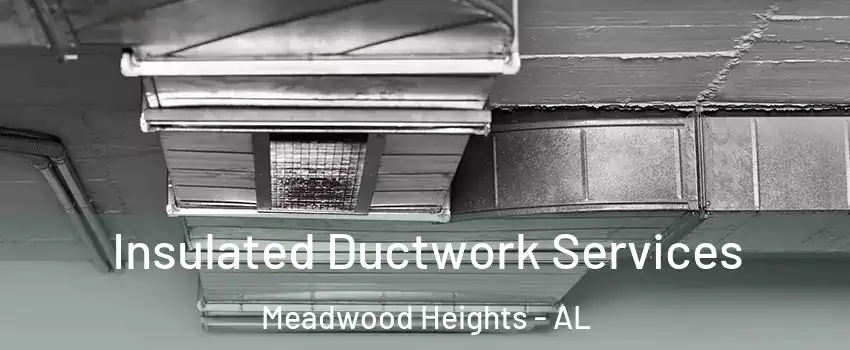 Insulated Ductwork Services Meadwood Heights - AL