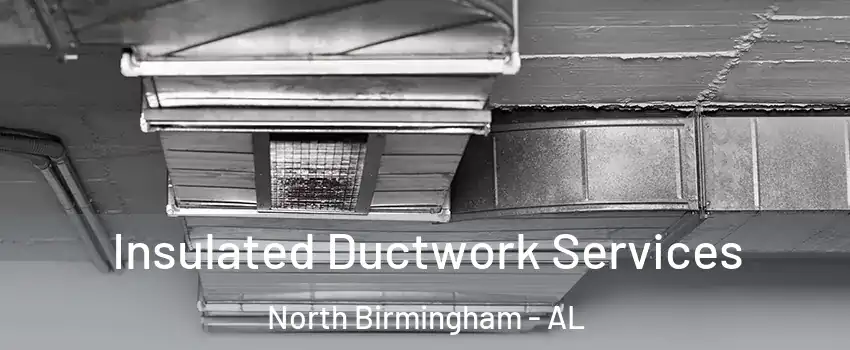 Insulated Ductwork Services North Birmingham - AL